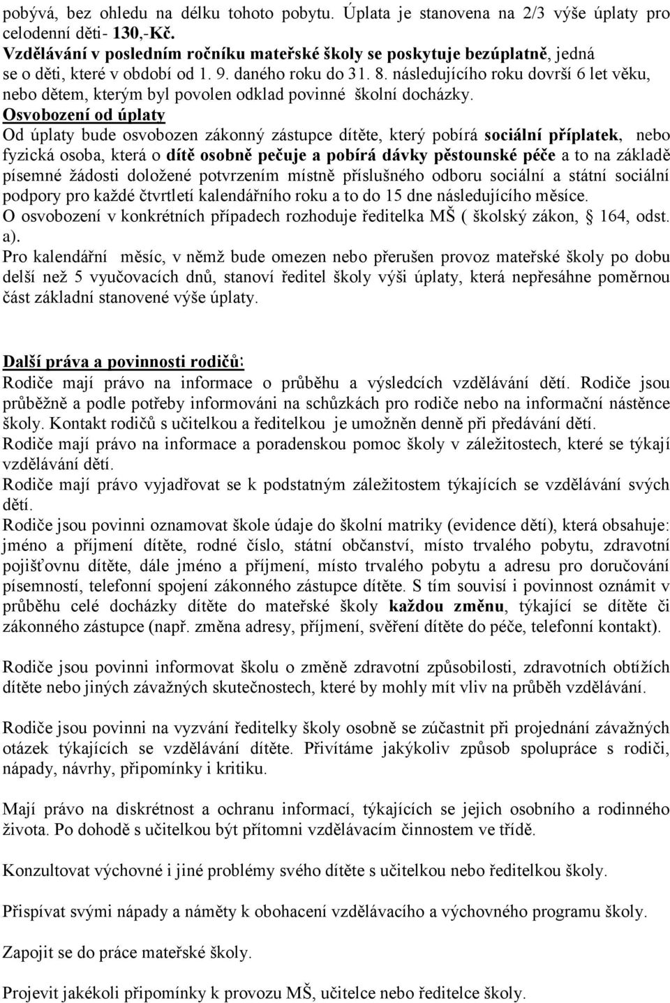 následujícího roku dovrší 6 let věku, nebo dětem, kterým byl povolen odklad povinné školní docházky.