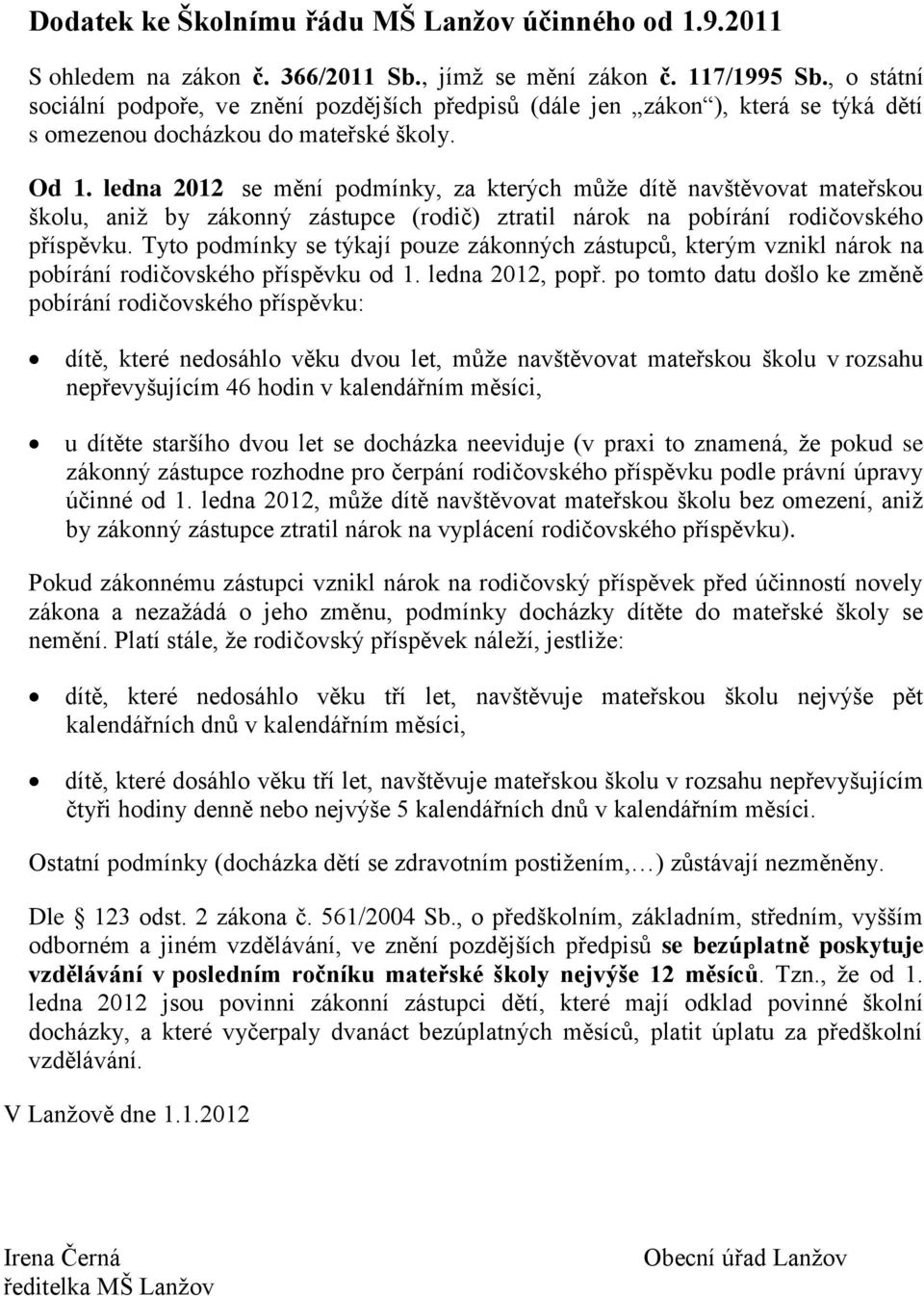 ledna 2012 se mění podmínky, za kterých může dítě navštěvovat mateřskou školu, aniž by zákonný zástupce (rodič) ztratil nárok na pobírání rodičovského příspěvku.