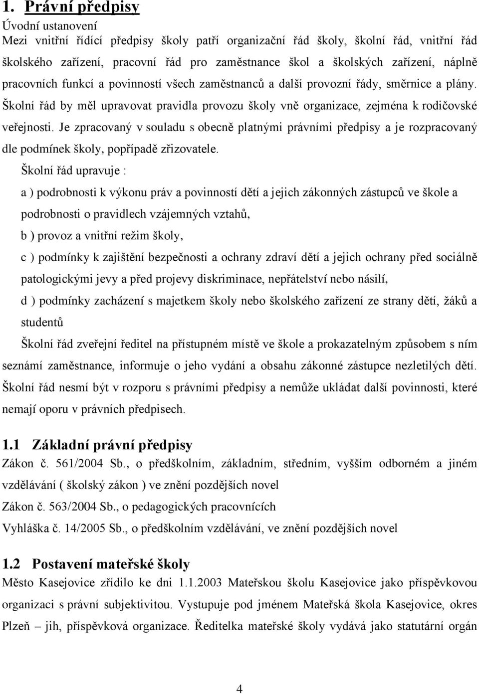 Školní řád by měl upravovat pravidla provozu školy vně organizace, zejména k rodičovské veřejnosti.