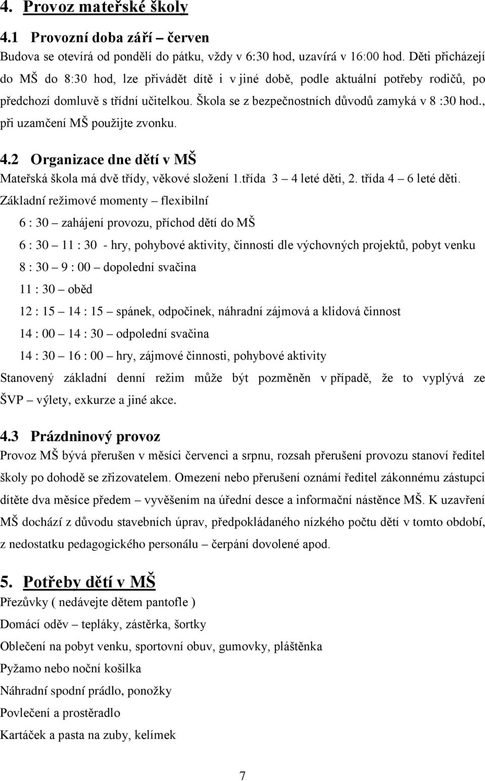 , při uzamčení MŠ použijte zvonku. 4.2 Organizace dne dětí v MŠ Mateřská škola má dvě třídy, věkové složení 1.třída 3 4 leté děti, 2. třída 4 6 leté děti.