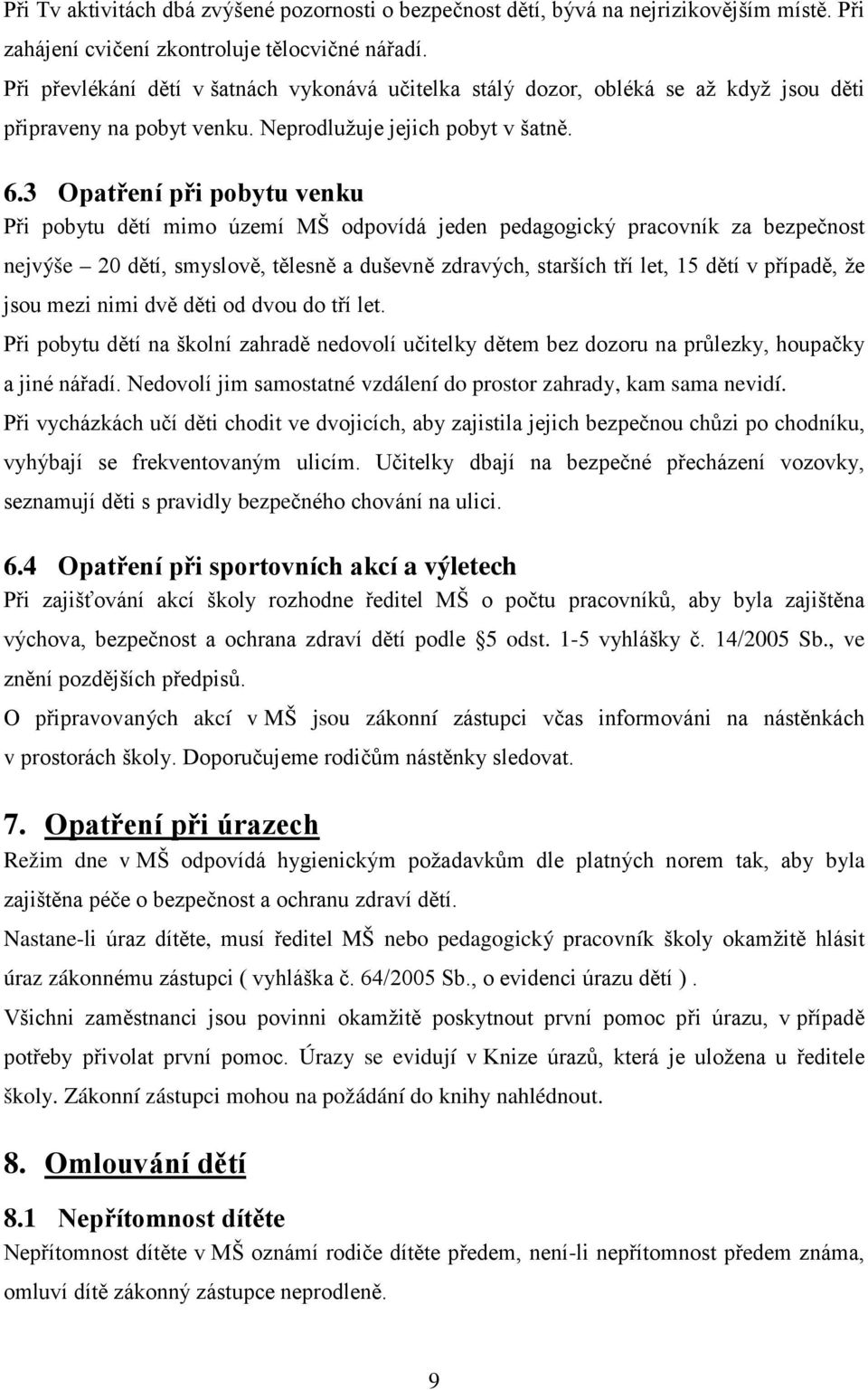 3 Opatření při pobytu venku Při pobytu dětí mimo území MŠ odpovídá jeden pedagogický pracovník za bezpečnost nejvýše 20 dětí, smyslově, tělesně a duševně zdravých, starších tří let, 15 dětí v