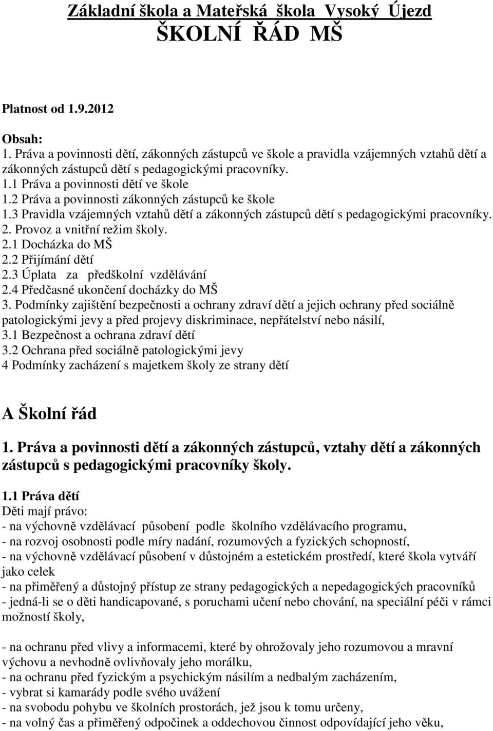 2 Práva a povinnosti zákonných zástupců ke škole 1.3 Pravidla vzájemných vztahů dětí a zákonných zástupců dětí s pedagogickými pracovníky. 2. Provoz a vnitřní režim školy. 2.1 Docházka do MŠ 2.