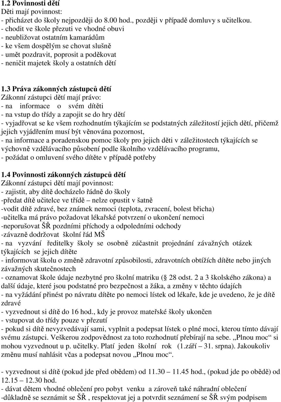 3 Práva zákonných zástupců dětí Zákonní zástupci dětí mají právo: - na informace o svém dítěti - na vstup do třídy a zapojit se do hry dětí - vyjadřovat se ke všem rozhodnutím týkajícím se