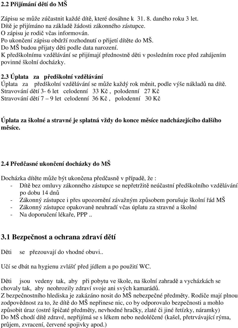 K předškolnímu vzdělávání se přijímají přednostně děti v posledním roce před zahájením povinné školní docházky. 2.