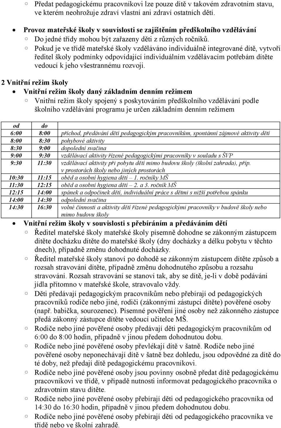 Pokud je ve třídě mateřské školy vzděláváno individuálně integrované dítě, vytvoří ředitel školy podmínky odpovídající individuálním vzdělávacím potřebám dítěte vedoucí k jeho všestrannému rozvoji.