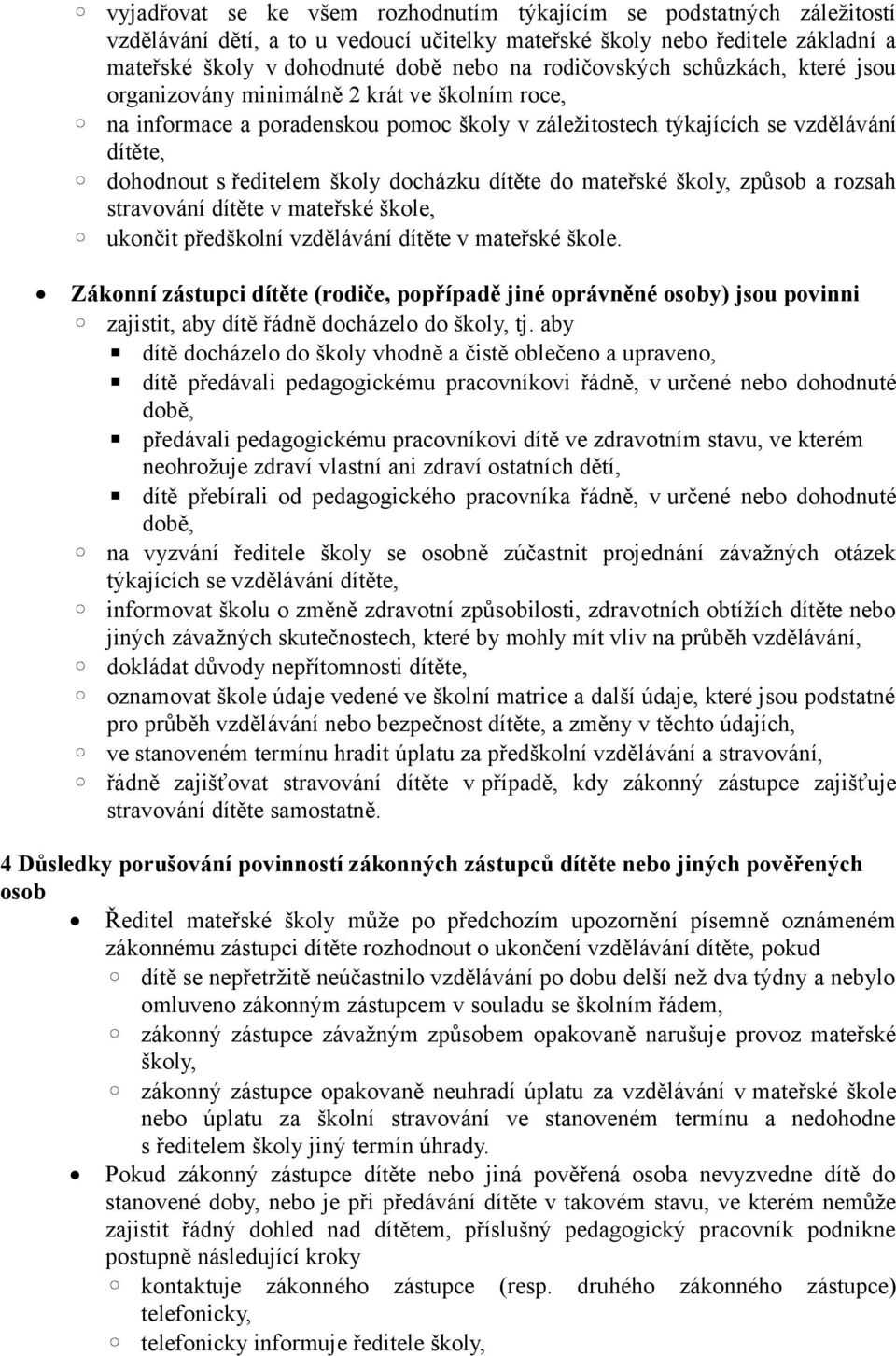 docházku dítěte do mateřské školy, způsob a rozsah stravování dítěte v mateřské škole, ukončit předškolní vzdělávání dítěte v mateřské škole.