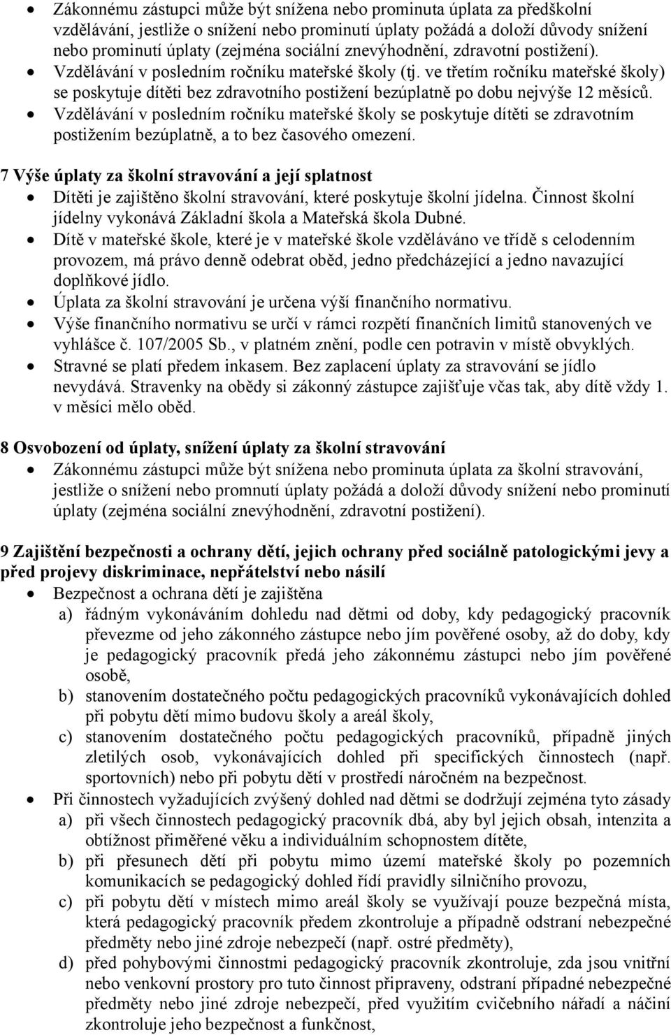 ve třetím ročníku mateřské školy) se poskytuje dítěti bez zdravotního postižení bezúplatně po dobu nejvýše 12 měsíců.