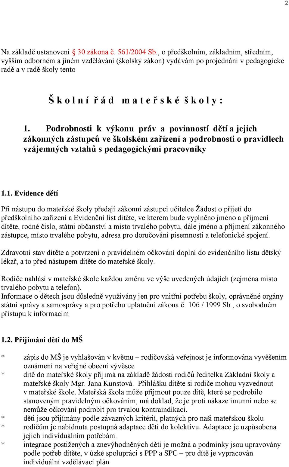 Podrobnosti k výkonu práv a povinností dětí a jejich zákonných zástupců ve školském zařízení a podrobnosti o pravidlech vzájemných vztahů s pedagogickými pracovníky 1.