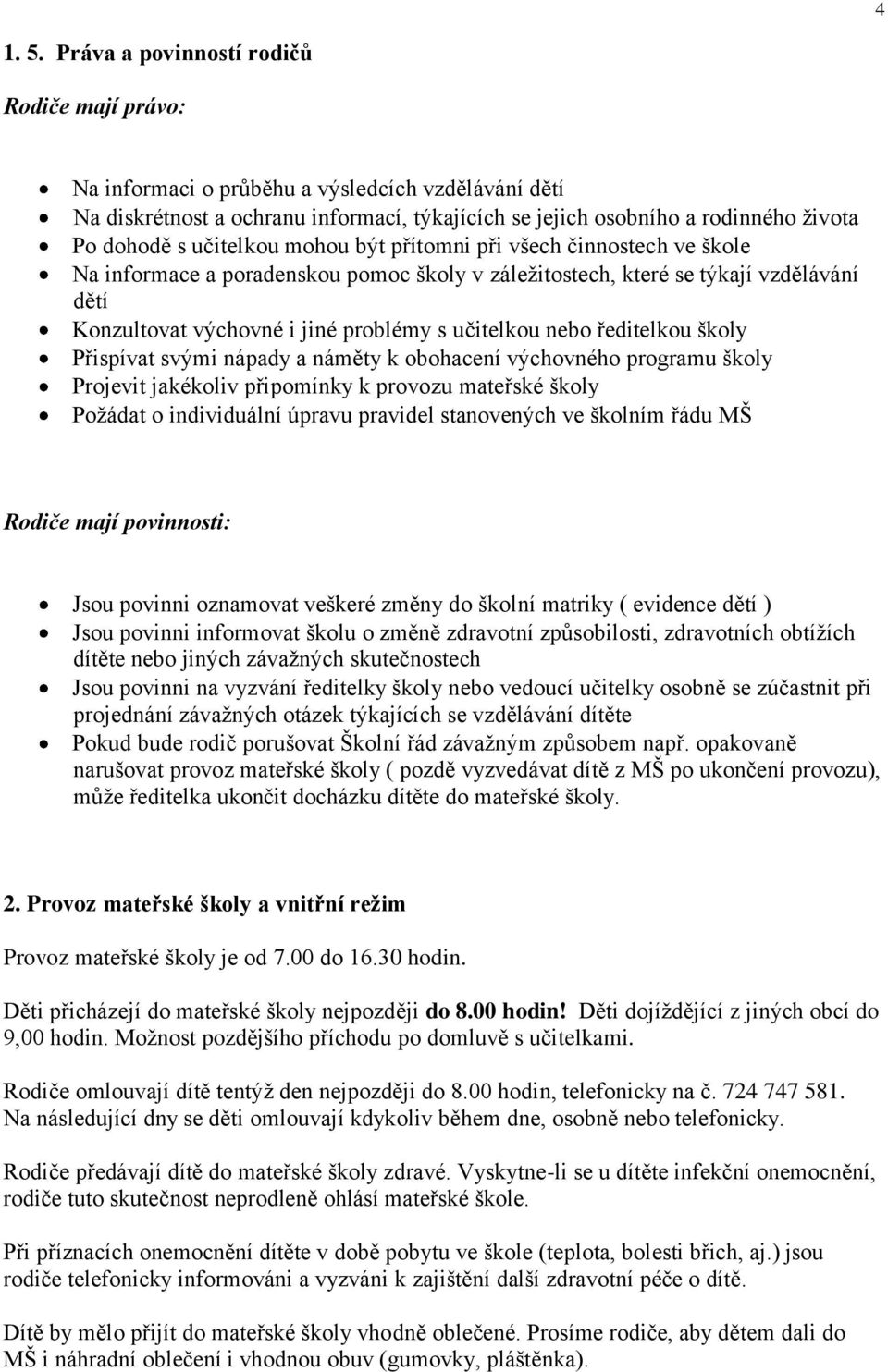 učitelkou mohou být přítomni při všech činnostech ve škole Na informace a poradenskou pomoc školy v záležitostech, které se týkají vzdělávání dětí Konzultovat výchovné i jiné problémy s učitelkou