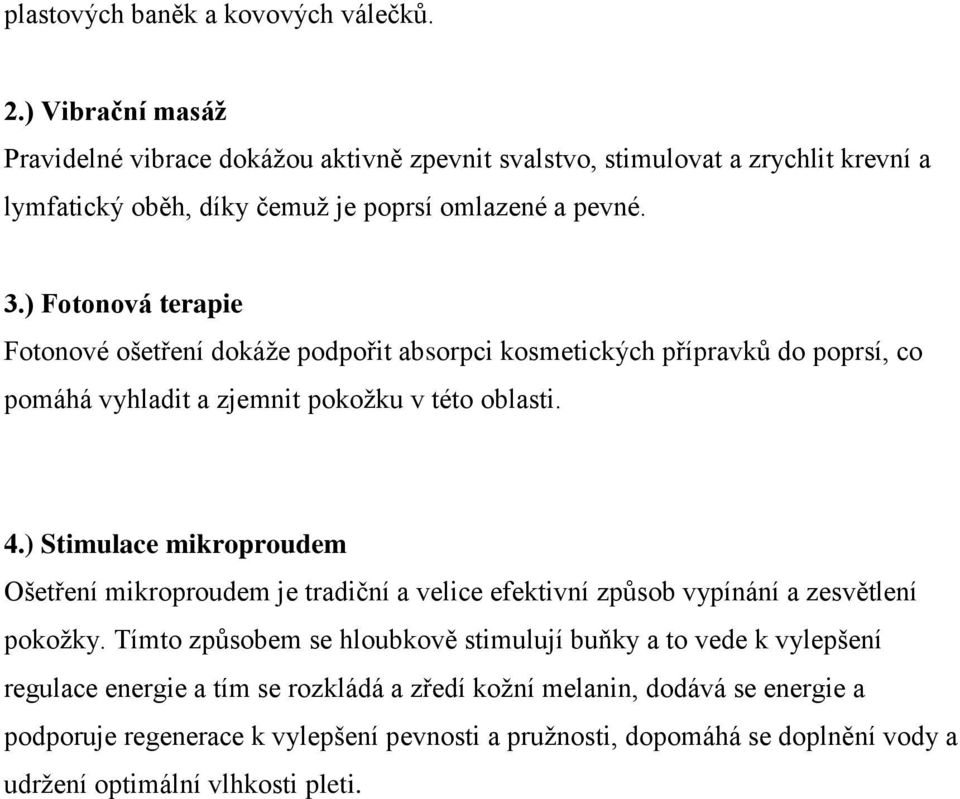 ) Fotonová terapie Fotonové ošetření dokáže podpořit absorpci kosmetických přípravků do poprsí, co pomáhá vyhladit a zjemnit pokožku v této oblasti. 4.