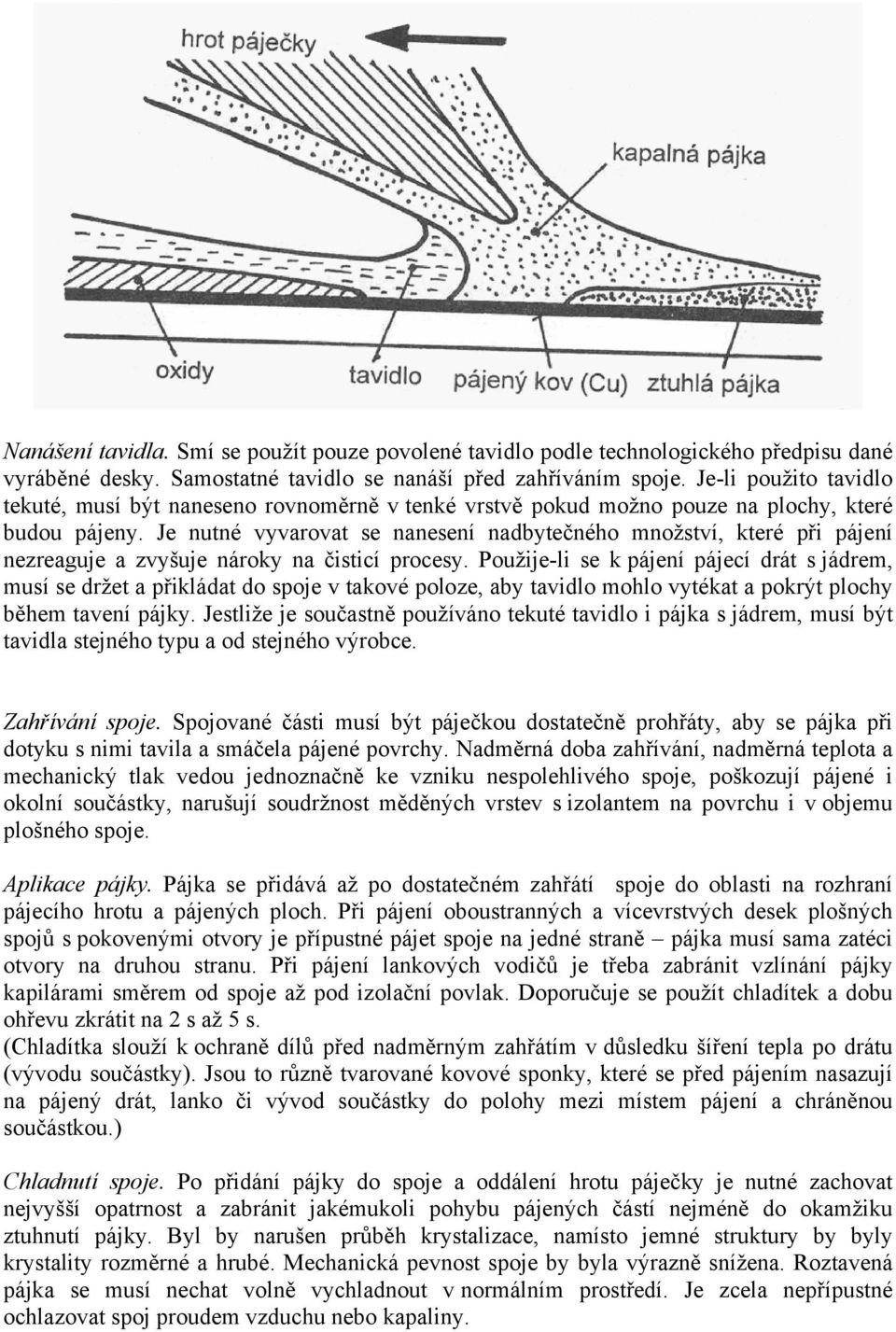 Je nutné vyvarovat se nanesení nadbytečného množství, které při pájení nezreaguje a zvyšuje nároky na čisticí procesy.