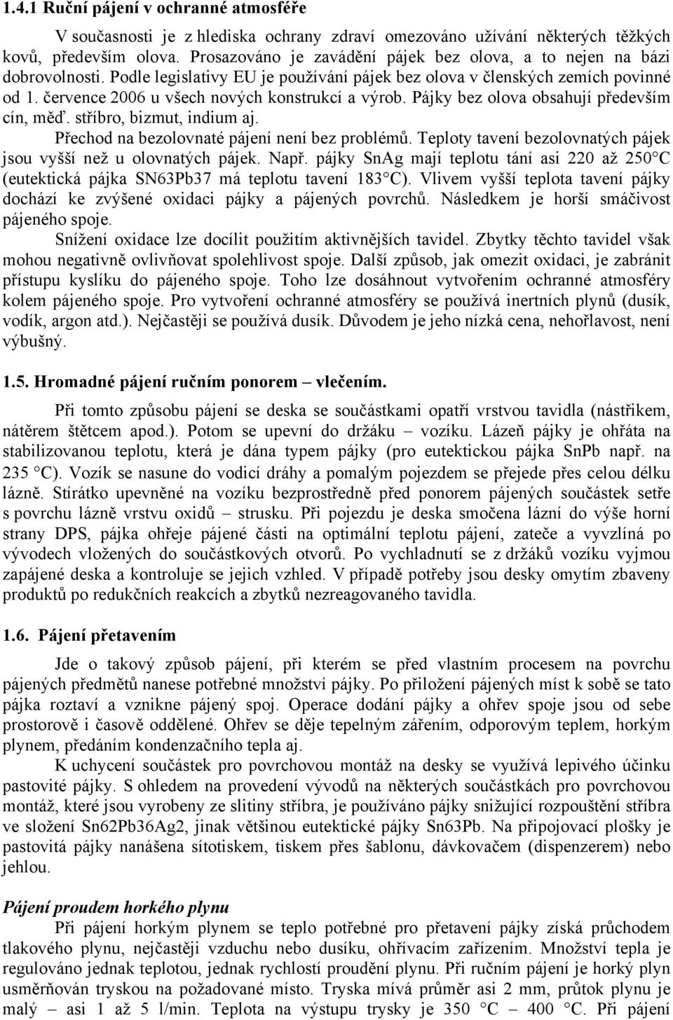 července 2006 u všech nových konstrukcí a výrob. Pájky bez olova obsahují především cín, měď. stříbro, bizmut, indium aj. Přechod na bezolovnaté pájení není bez problémů.