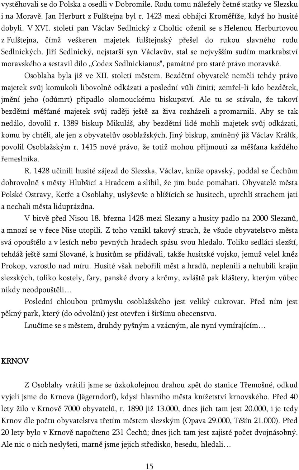 Jiří Sedlnický, nejstarší syn Václavův, stal se nejvyšším sudím markrabství moravského a sestavil dílo Codex Sedlnickianus", památné pro staré právo moravské. Osoblaha byla již ve XII. století městem.