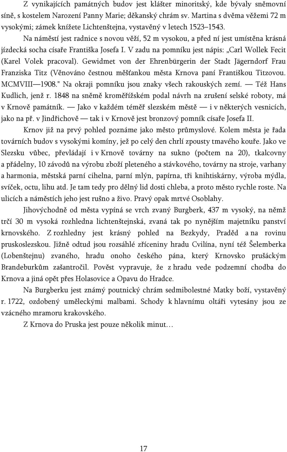 Na náměstí jest radnice s novou věží, 52 m vysokou, a před ní jest umístěna krásná jízdecká socha císaře Františka Josefa I. V zadu na pomníku jest nápis: Carl Wollek Fecit (Karel Volek pracoval).