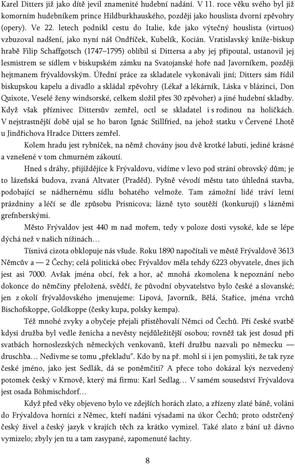 Vratislavský kníže-biskup hrabě Filip Schaffgotsch (1747 1795) oblíbil si Dittersa a aby jej připoutal, ustanovil jej lesmistrem se sídlem v biskupském zámku na Svatojanské hoře nad Javorníkem,