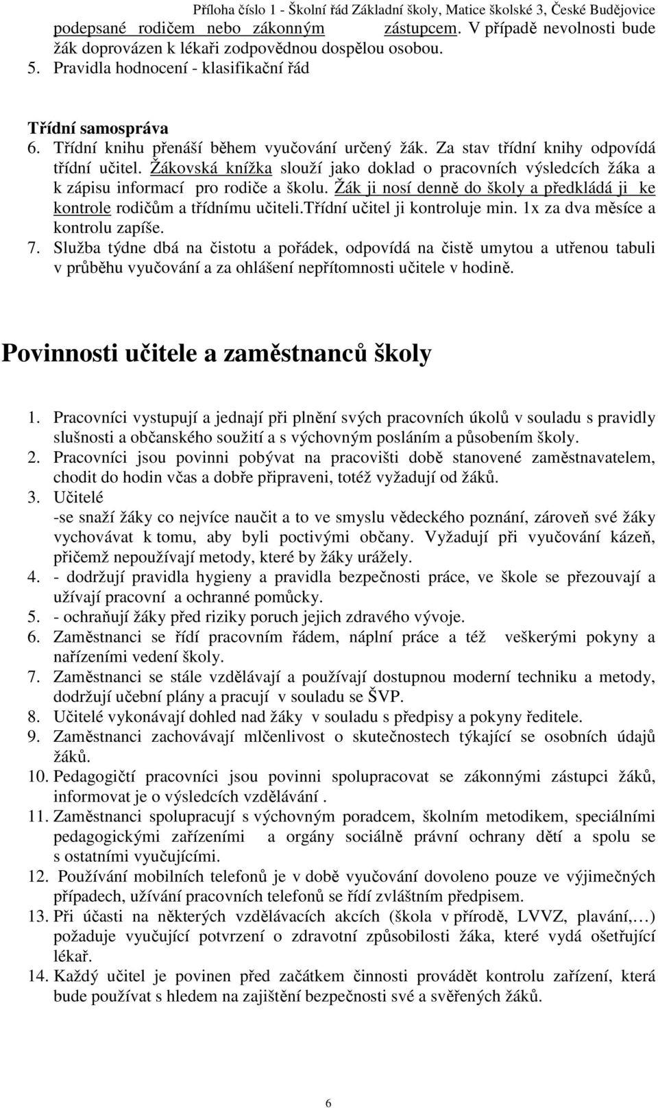 Žák ji nosí denně do školy a předkládá ji ke kontrole rodičům a třídnímu učiteli.třídní učitel ji kontroluje min. 1x za dva měsíce a kontrolu zapíše. 7.