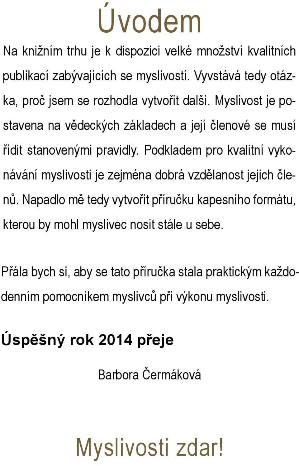 Myslivost je postavena na vědeckých základech a její členové se musí řídit stanovenými pravidly.