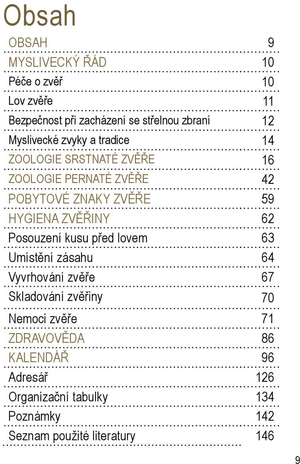 HYGIENA ZVĚŘINY 62 Posouzení kusu před lovem 63 Umístění zásahu 64 Vyvrhování zvěře 67 Skladování zvěřiny 70