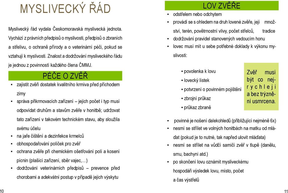 Znalost a dodržování mysliveckého řádu je jednou z povinností každého člena ČMMJ.