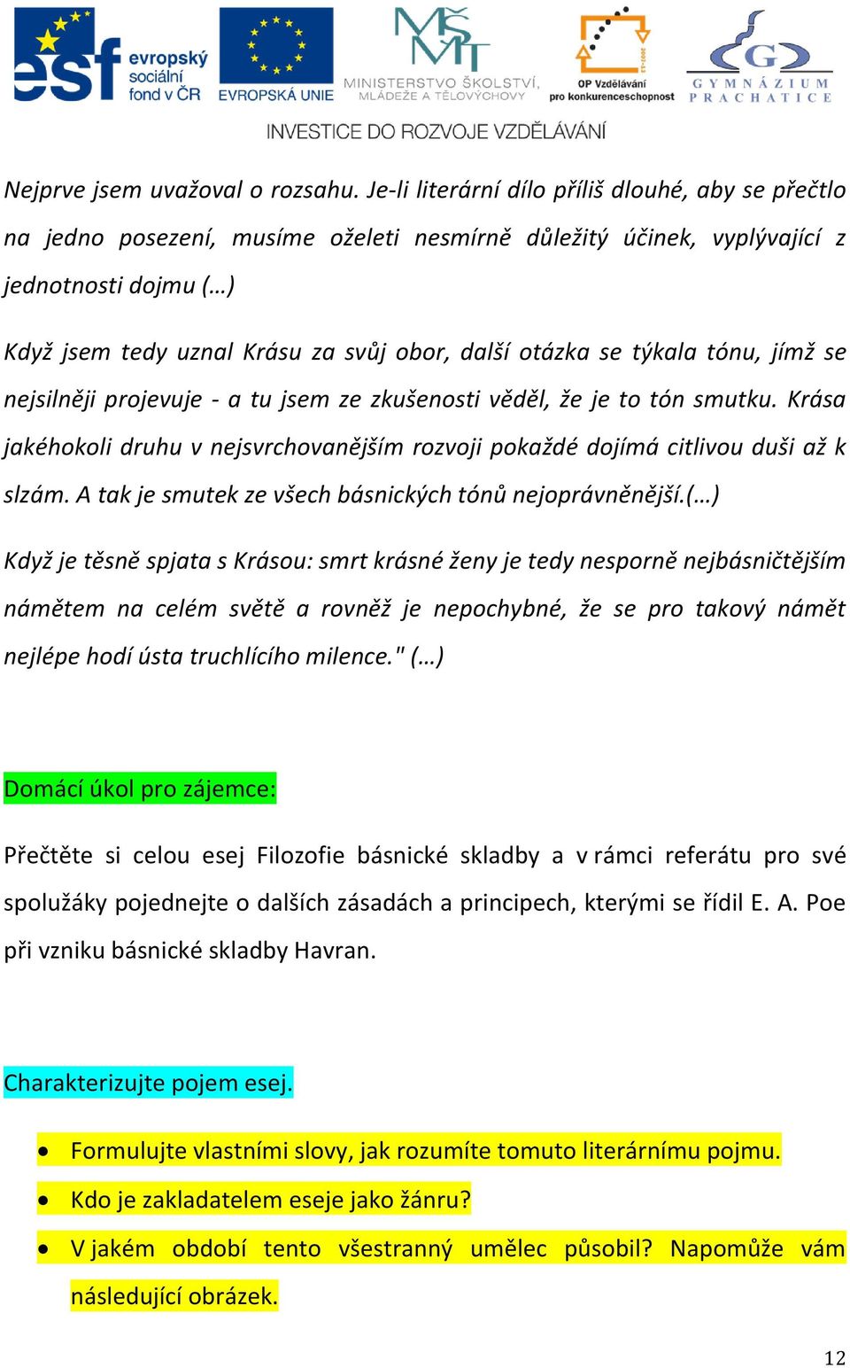 otázka se týkala tónu, jímž se nejsilněji projevuje - a tu jsem ze zkušenosti věděl, že je to tón smutku. Krása jakéhokoli druhu v nejsvrchovanějším rozvoji pokaždé dojímá citlivou duši až k slzám.