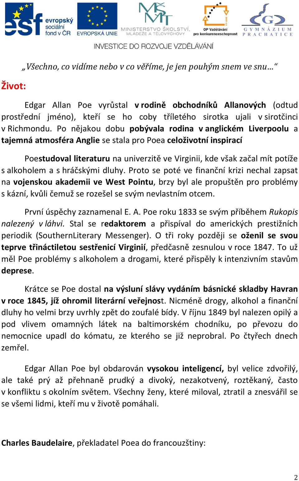 Po nějakou dobu pobývala rodina v anglickém Liverpoolu a tajemná atmosféra Anglie se stala pro Poea celoživotní inspirací Poestudoval literaturu na univerzitě ve Virginii, kde však začal mít potíže s