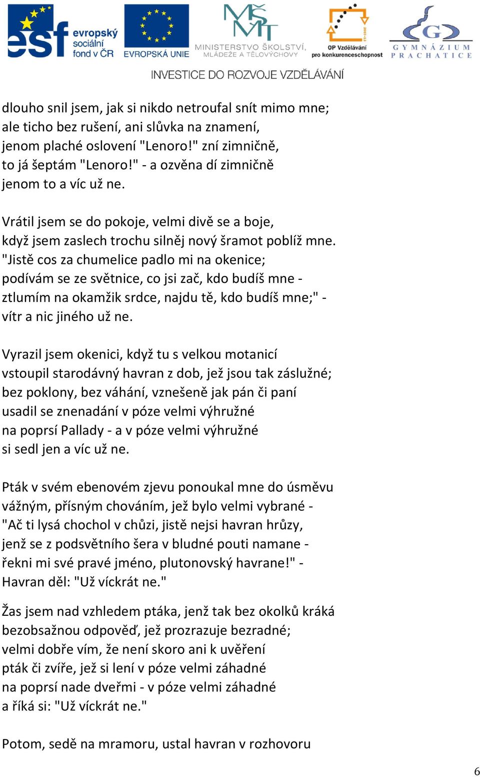 "Jistě cos za chumelice padlo mi na okenice; podívám se ze světnice, co jsi zač, kdo budíš mne - ztlumím na okamžik srdce, najdu tě, kdo budíš mne;" - vítr a nic jiného už ne.