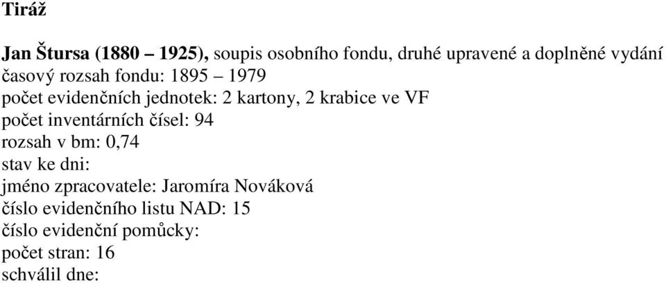 počet inventárních čísel: 94 rozsah v bm: 0,74 stav ke dni: jméno zpracovatele: Jaromíra