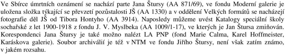 Naposledy můžeme uvést Katalogy speciální školy sochařské z let 1900-1918 z fondu J. V. Myslbeka (AA 1009/1-17), ve kterých je Jan Štursa zmiňován.