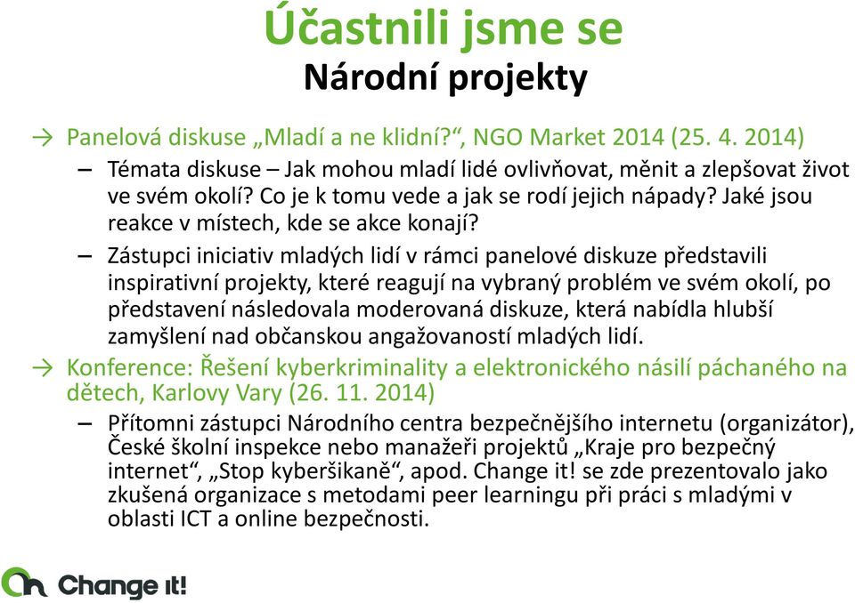 Zástupci iniciativ mladých lidí v rámci panelové diskuze představili inspirativní projekty, které reagují na vybraný problém ve svém okolí, po představení následovala moderovaná diskuze, která