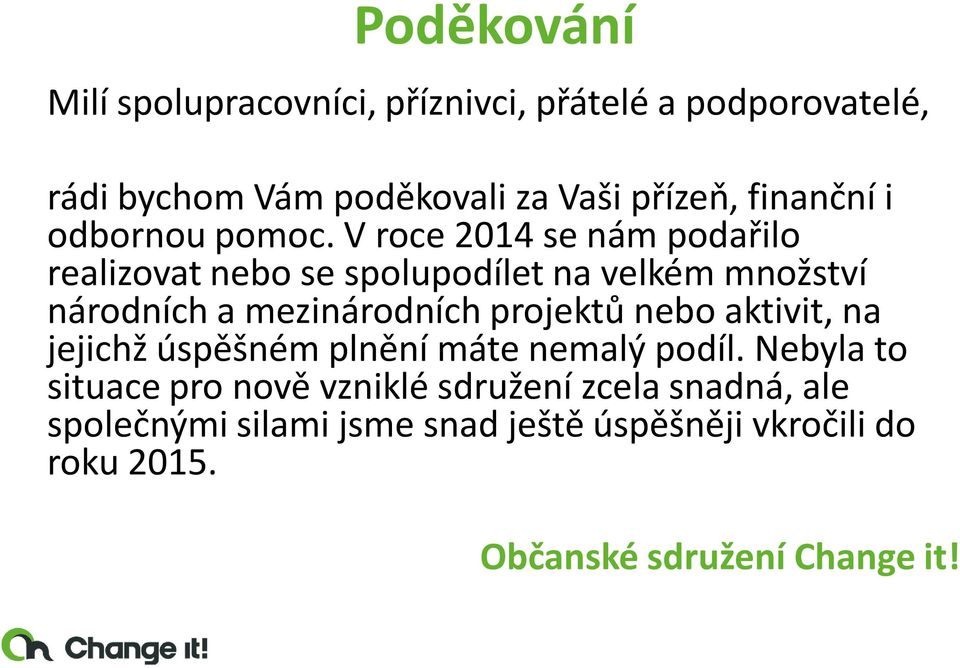 V roce 2014 se nám podařilo realizovat nebo se spolupodílet na velkém množství národních a mezinárodních projektů