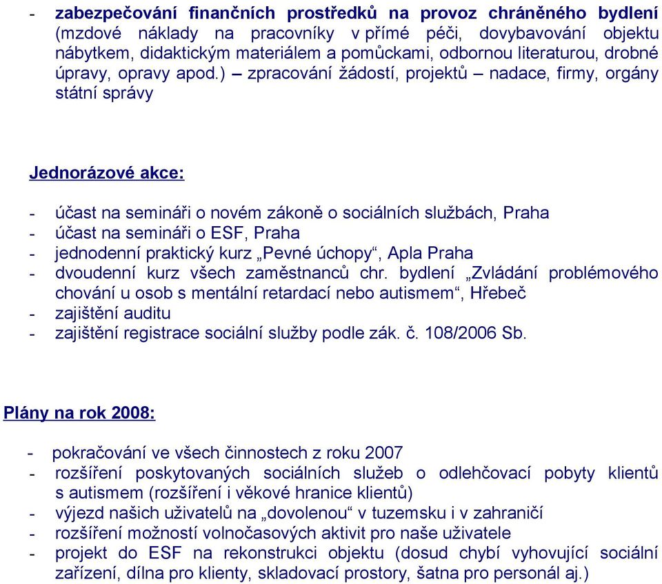 ) zpracování žádostí, projektů nadace, firmy, orgány státní správy Jednorázové akce: - účast na semináři o novém zákoně o sociálních službách, Praha - účast na semináři o ESF, Praha - jednodenní