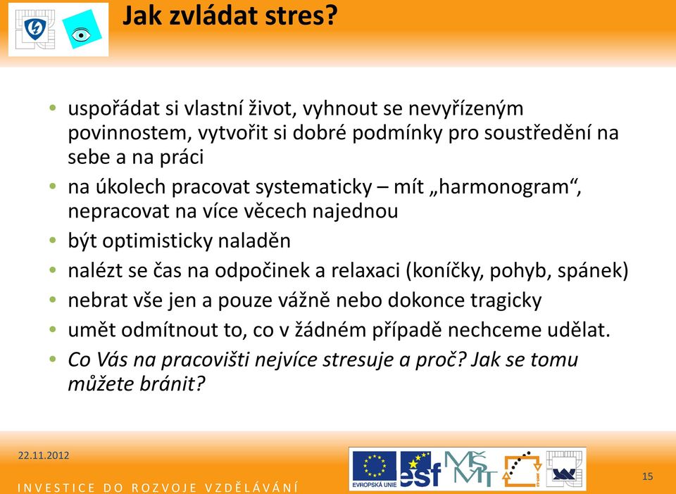 práci na úkolech pracovat systematicky mít harmonogram, nepracovat na více věcech najednou být optimisticky naladěn nalézt