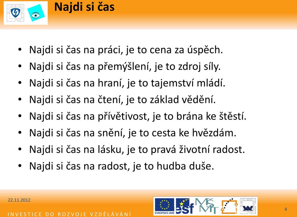 Najdi si čas na čtení, je to základ vědění. Najdi si čas na přívětivost, je to brána ke štěstí.