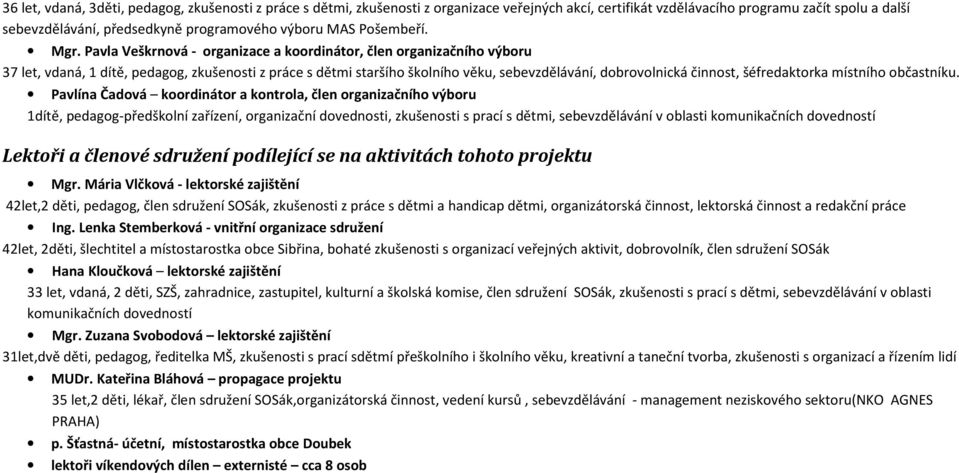 Pavla Veškrnová - organizace a koordinátor, člen organizačního výboru 37 let, vdaná, 1 dítě, pedagog, zkušenosti z práce s dětmi staršího školního věku, sebevzdělávání, dobrovolnická činnost,