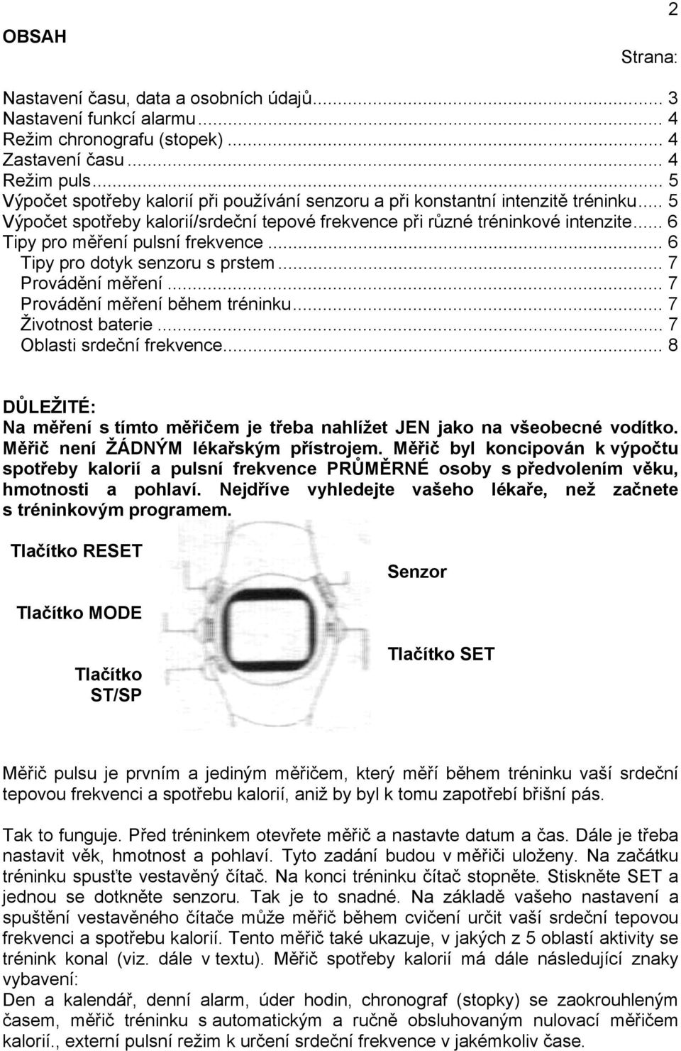 .. 6 Tipy pro měření pulsní frekvence... 6 Tipy pro dotyk senzoru s prstem... 7 Provádění měření... 7 Provádění měření během tréninku... 7 Životnost baterie... 7 Oblasti srdeční frekvence.