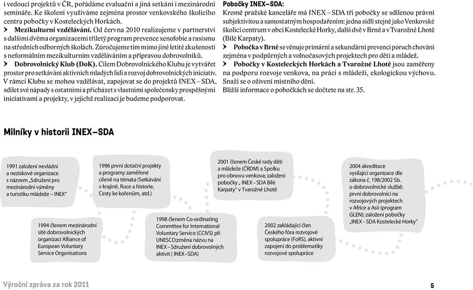 Zúročujeme tím mimo jiné letité zkušenosti s neformálním mezikulturním vzděláváním a přípravou dobrovolníků. Dobrovolnický Klub (DoK).