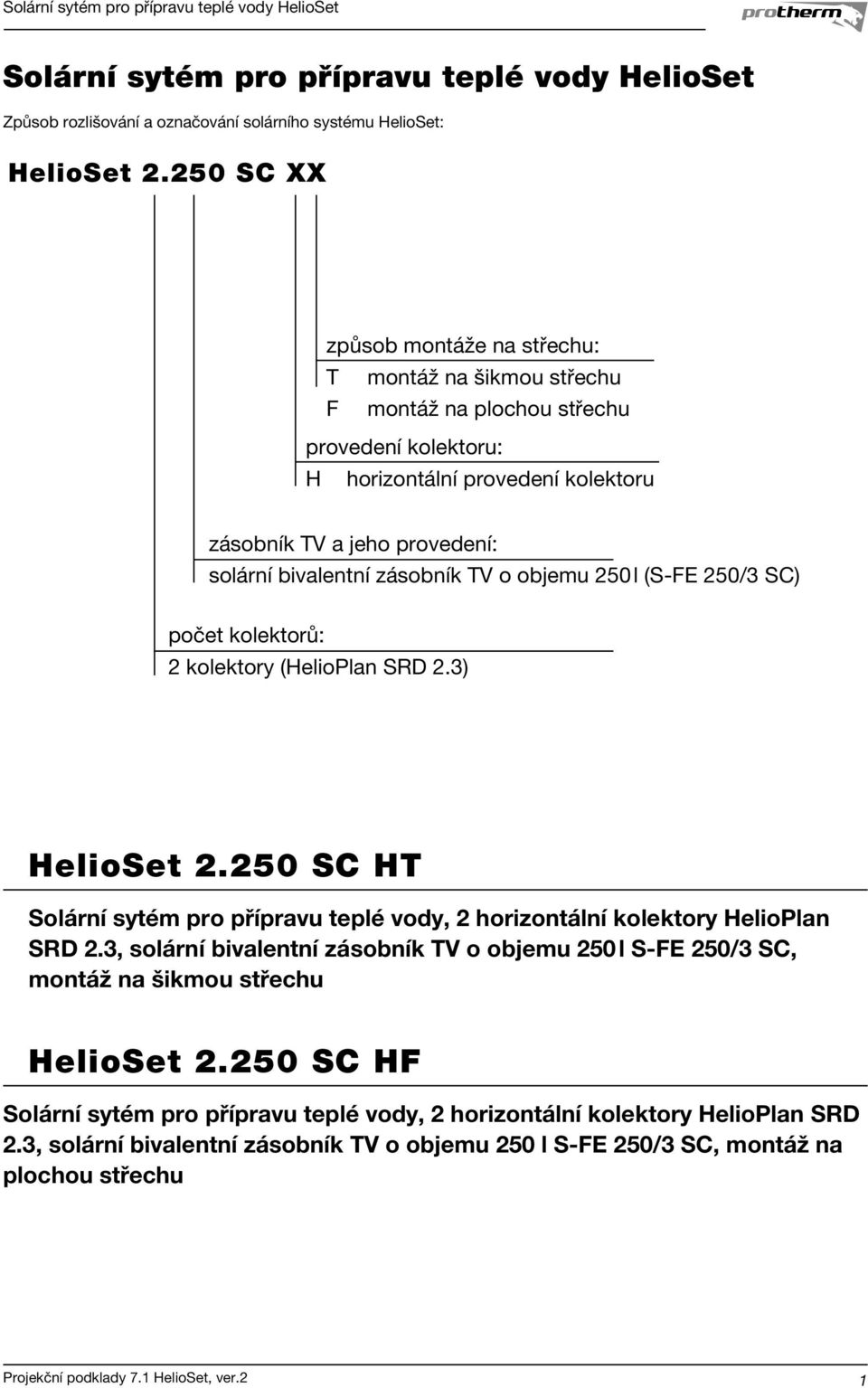 zásobník TV o objemu 0 l (S-FE 0/ SC) počet kolektorů: kolektory (HelioPlan SRD.) HelioSet.0 SC HT Solární sytém pro přípravu teplé vody, horizontální kolektory HelioPlan SRD.