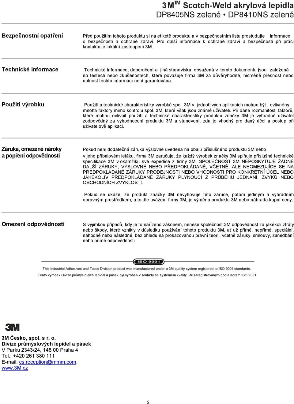 Technické informace Technické informace, doporučení a jiná stanoviska obsažená v tomto dokumentu jsou založená na testech nebo zkušenostech, které považuje firma 3M za důvěryhodné, nicméně přesnost