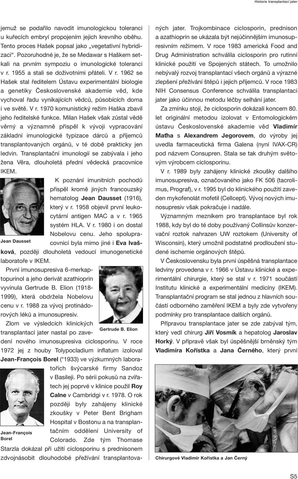 1962 se Hašek stal ředitelem Ústavu experimentální biologie a genetiky Československé akademie věd, kde vychoval řadu vynikajících vědců, působících doma i ve světě. V r.