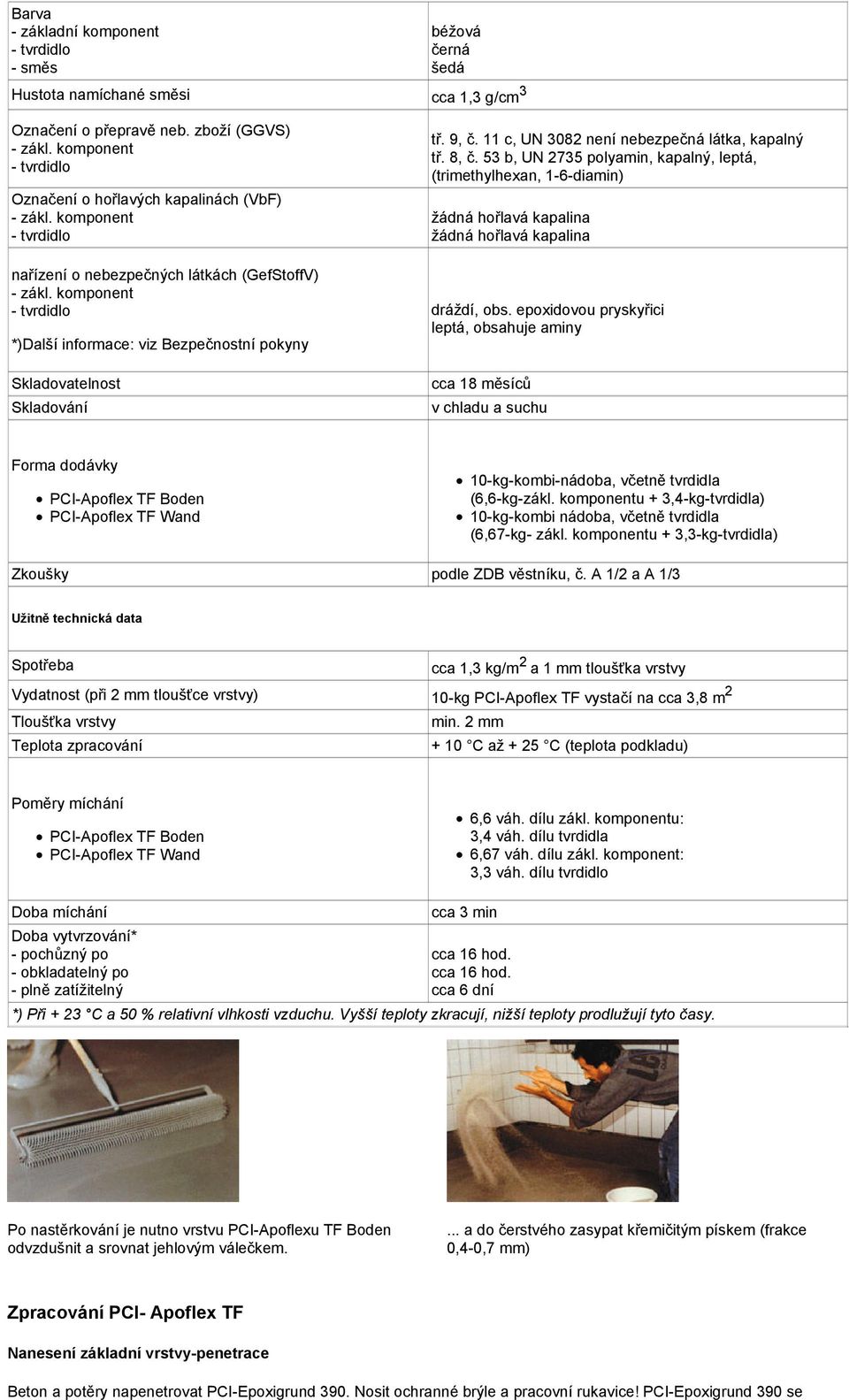 11 c, UN 3082 není nebezpečná látka, kapalný tř. 8, č. 53 b, UN 2735 polyamin, kapalný, leptá, (trimethylhexan, 1-6-diamin) žádná hořlavá kapalina žádná hořlavá kapalina dráždí, obs.