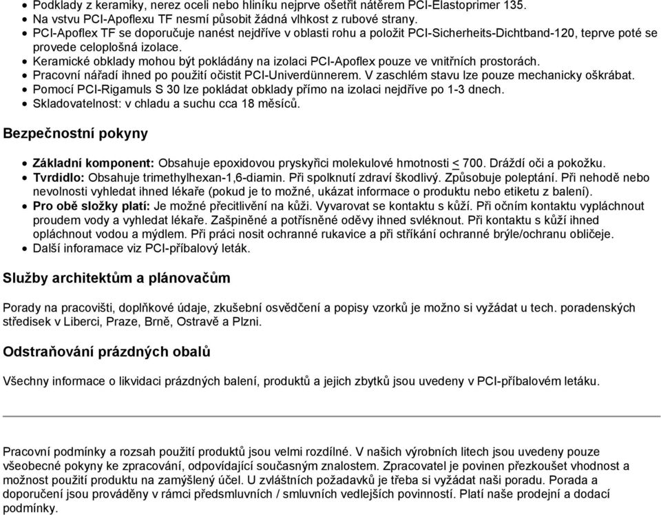 Keramické obklady mohou být pokládány na izolaci PCI-Apoflex pouze ve vnitřních prostorách. Pracovní nářadí ihned po použití očistit PCI-Univerdünnerem. V zaschlém stavu lze pouze mechanicky oškrábat.