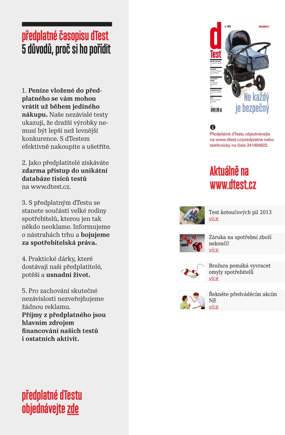 Jako předplatitelé získáváte zdarma přístup do unikátní databáze tisíců testů na www.dtest.cz. 3. S předplatným dtestu se stanete součástí velké rodiny spotřebitelů, kterou jen tak někdo neoklame.