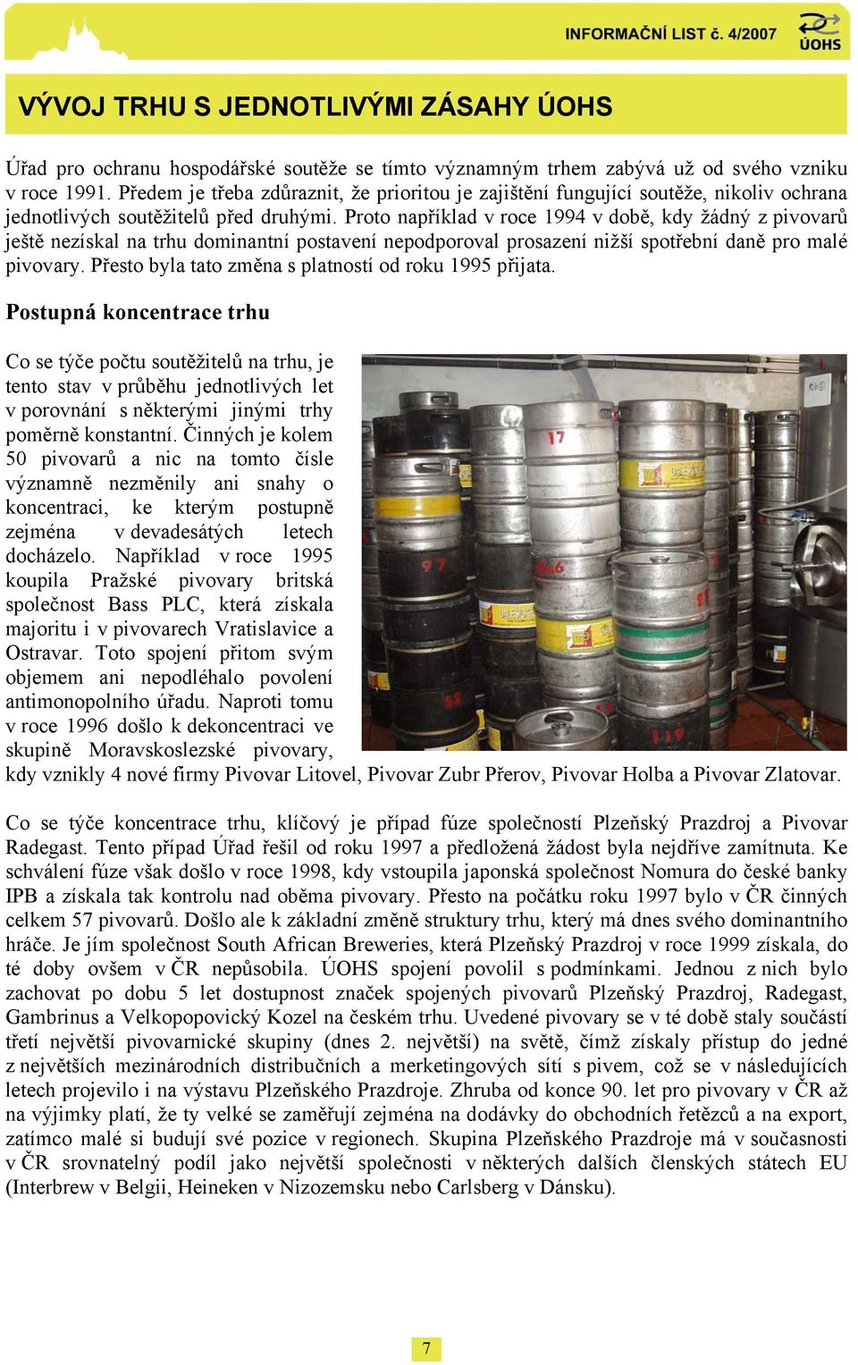 Proto například v roce 1994 v době, kdy žádný z pivovarů ještě nezískal na trhu dominantní postavení nepodporoval prosazení nižší spotřební daně pro malé pivovary.
