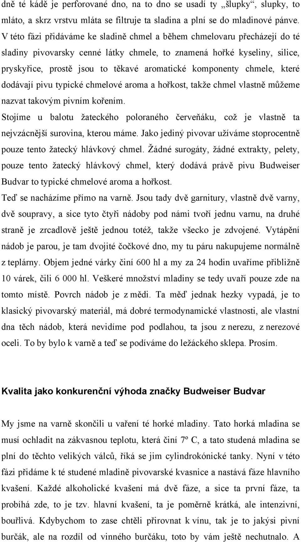 komponenty chmele, které dodávají pivu typické chmelové aroma a hořkost, takže chmel vlastně můžeme nazvat takovým pivním kořením.