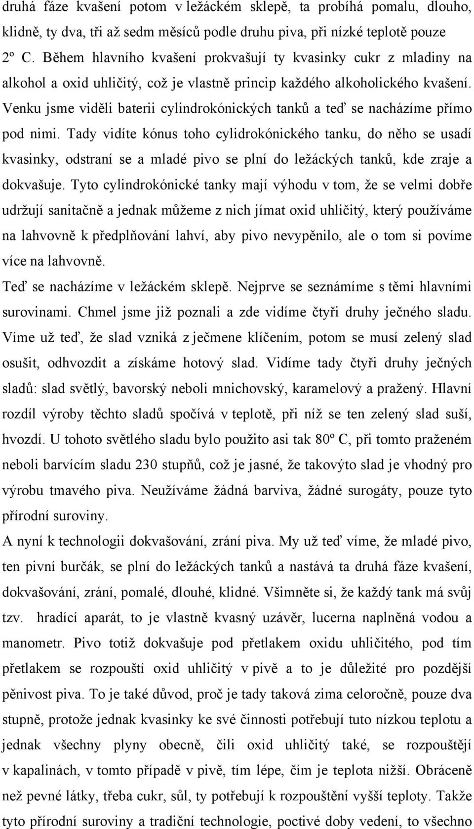 Venku jsme viděli baterii cylindrokónických tanků a teď se nacházíme přímo pod nimi.