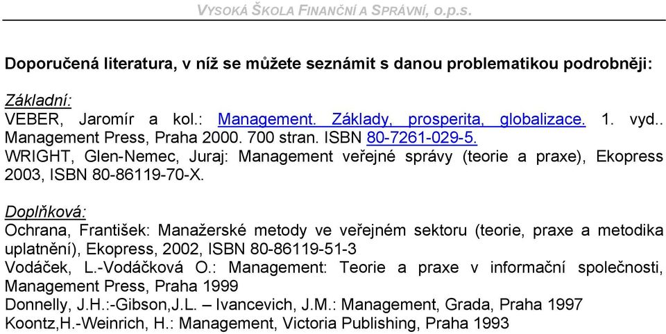 Doplňková: Ochrana, František: Manažerské metody ve veřejném sektoru (teorie, praxe a metodika uplatnění), Ekopress, 2002, ISBN 80-86119-51-3 Vodáček, L.-Vodáčková O.