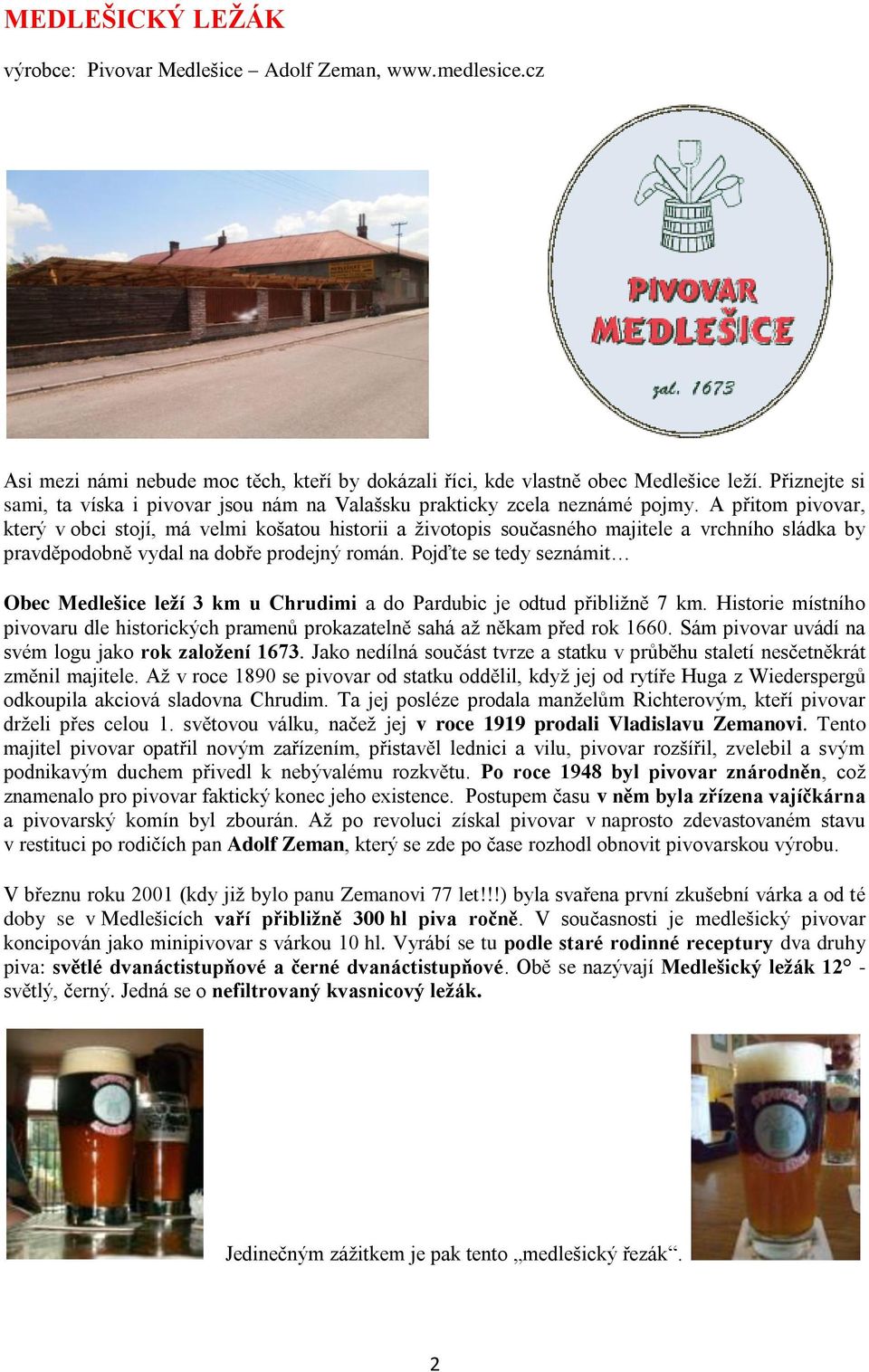 A přitom pivovar, který v obci stojí, má velmi košatou historii a životopis současného majitele a vrchního sládka by pravděpodobně vydal na dobře prodejný román.