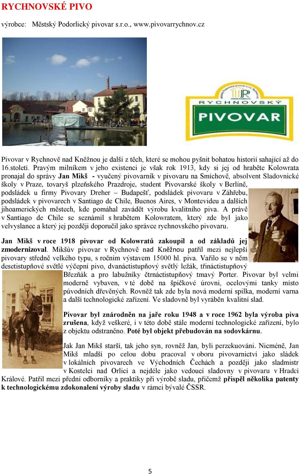 tovaryš plzeňského Prazdroje, student Pivovarské školy v Berlíně, podsládek u firmy Pivovary Dreher Budapešť, podsládek pivovaru v Záhřebu, podsládek v pivovarech v Santiago de Chile, Buenos Aires, v
