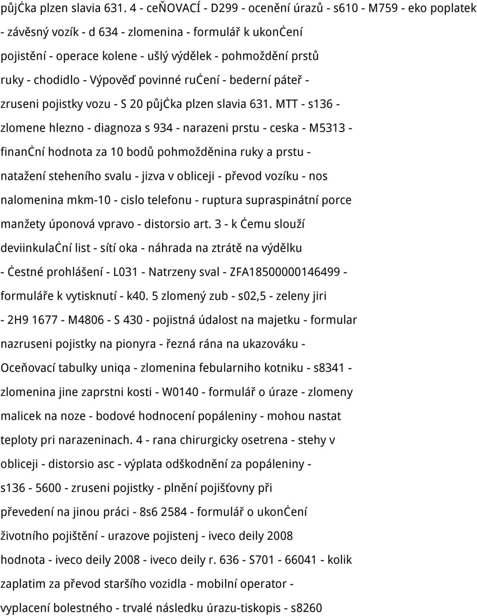 - Výpověď povinné ručení - bederní páteř - zruseni pojistky vozu - S 20  MTT - s136 - zlomene hlezno - diagnoza s 934 - narazeni prstu - ceska - M5313 - finanční hodnota za 10 bodů pohmožděnina ruky