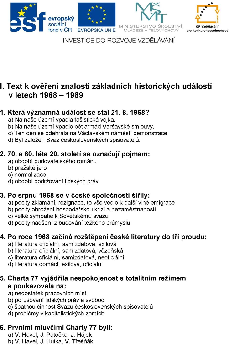 století se označují pojmem: a) období budovatelského románu b) pražské jaro c) normalizace d) období dodržování lidských práv 3.